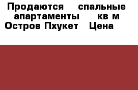 Продаются 2- спальные апартаменты 177 кв.м Остров Пхукет › Цена ­ 11 100 000 - Все города Недвижимость » Недвижимость за границей   . Алтайский край,Белокуриха г.